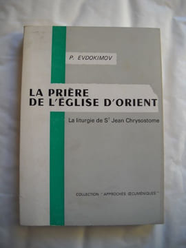 LA PRIERE DE L'EGLISE D'ORIENT La liturgie de St Jean-Chrysostome . P. EVDOKIMOV