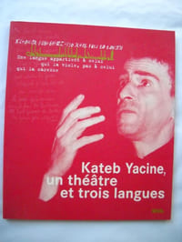 KATEB YACINE UN THEATRE ET TROIS LANGUES Une langue appartient à celui qui la viole, pas à celui qui la caresse