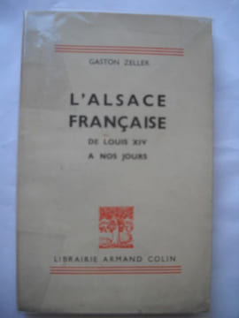 L'ALSACE FRANCAISE DE LOUIS XIV A NOS JOURS . GASTON ZELLER