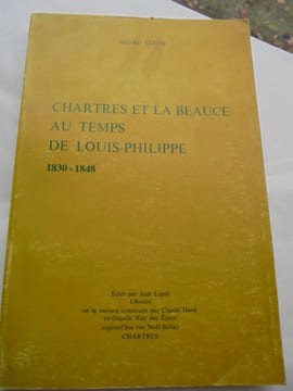 CHARTRES ET LA BEAUCE AU TEMPS DE LOUIS-PHILIPPE 1830 - 1848 . HENRI LIZIER