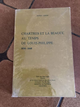 CHARTRES ET LA BEAUCE AU TEMPS DE LOUIS-PHILIPPE 1830 - 1848 . HENRI LIZIER