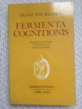 FERMENTA COGNITIONIS traduction de l'Allemand et présentation par EUGENE SUSINI. FRANZ VON BAADER