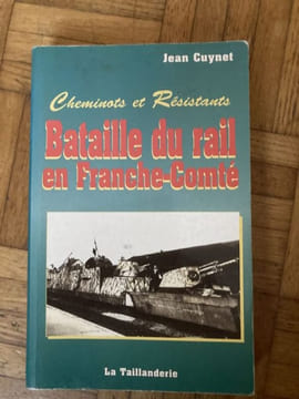 CHEMINOTS ET RESISTANTS .BATAILLE DU RAIL EN FRANCHE -COMTE. jean CUYNET