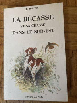 LA BECASSE  et sa chasse dans le SUD-EST. r . DEL PIA