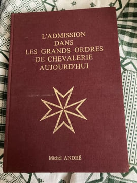 L'ADMISSION DANS LES GRANDS ORDRES DE CHEVALERIE AUJOURD'HUI. MICHEL ANDRE