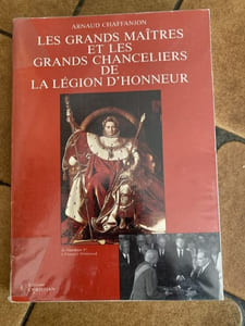 LES GRANDS MAITRES ET LES GRANDS CHANCELLIERS DE LA LEGION D'HONNEUR.