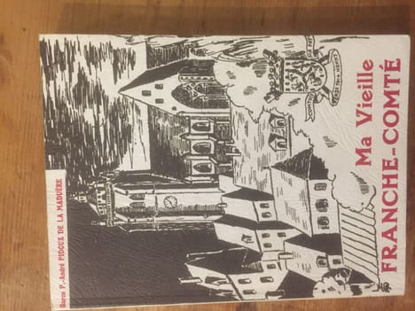 Ma vieille Franche Comté.. PIDOUX DE LA MADUERE P. André, baron 