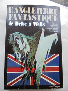 L'ANGLETERRE fantastique. De DEFOE à WELLS.Oeuvres de J. AIKIN, E.F. BENSON, Bulwer LYTTON, C. COLLINS, W. COLLINS, D. DEFOE, A. CONAN DOYLE, A.B. EDWARDS, M.R. JAMES, R. KIPLING, P. LANDON, J.S. LE FANU, F. MARRYAT, V. O'SULLIVAN, A. RADCLIFFE, W. SCOTT, R.L. STEVENSON, B. STOKER, H.G.WELLS.22 contes de revenants et de terreur.