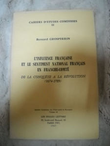 L'influence française et le sentiment national français en Franche-Comté de la conquête à la Révolution. (1674-1789). Cahier d'études comtoises volume 11.