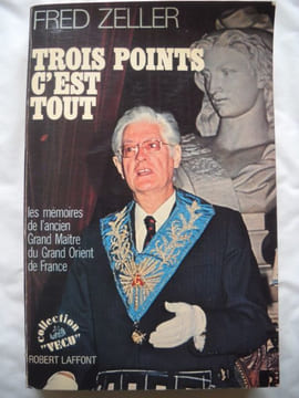 Trois points c'est tout.  Les mémoires de l'ancien Grand Maître du Grand Orient de FRANCE. . ZELLER Fred