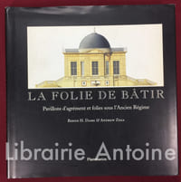 La folie de bâtir. Pavillons d'agrément et folies sous l'Ancien Régime. Préface de Charles Ryskamp.