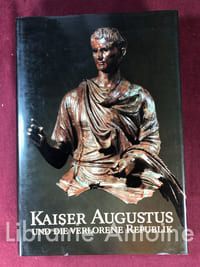 Kaiser Augustus und die Verlorene Republik. [L'empereur Auguste et la République perdue] Antikenmuseum Berlin. Staatliche Museen Preussicher Kulturbesitz.