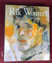 Rik Wouters. Regards sur un destin. Version inédite de ses souvenirs.