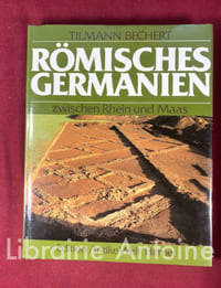 Römisches Germanien zwischen Rhein und Maas. Die Provinz Germania Inferior.