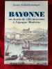 Bayonne. Un destin de ville moyenne à l'époque moderne.. PONTET-FOURMIGNE (Josette)