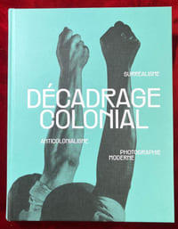 Décadrage colonial. Surréalisme, anticolonialisme, photographie moderne. Sous la direction de Damarice Amao assistée de Lilah Remy