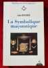 La Symbolique ma&ccedil;onnique ou l'art royal remis en lumi&egrave;re et restitu&eacute; selon les r&egrave;gles de la symbolique &eacute;sot&eacute;rique et traditionnelle. Illustr&eacute; de 125 ...