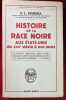 Histoire de la race noire aux Etats-Unis du XVIIe si&egrave;cle &agrave; nos jours. (La traite, servage, esclavage, &eacute;mancipation mais s&eacute;gr&eacute;gation, les r&eacute;cents ...