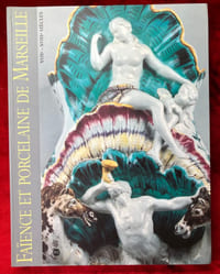 Faïence et porcelaine de Marseille XVIIe - XVIIIe siècles. Collections du musée de la faiënce de Marseille par Danielle Mternati-Baldouy.