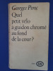 Quel petit v&eacute;lo &agrave; guidon chrom&eacute; au fond de la cour ?
. Perec Georges
