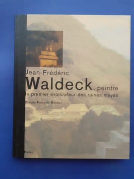 Jean-Frédéric Waldeck, peintre: le premier explorateur des ruines mayas
. Claude François Baudez