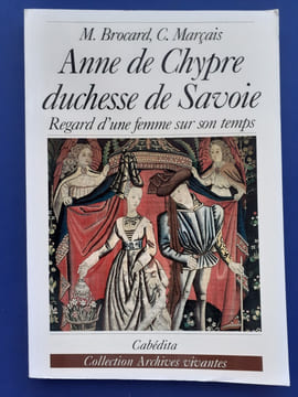 Anne de Chypre, duchesse de Savoie. Regard d'une femme sur son temps.. Brocard Michèle - Marçais Catherine