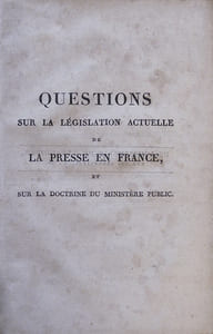 Questions sur la législation actuelle de la presse en France et sur la doctrine du ministère public, relativement à la saisie des écrits, et à la responsabilité des auteurs et imprimeurs.