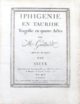 Iphigénie en Tauride. Tragédie en quatre actes par M. Guillard. Mise en musique par Gluck. Représentée pour la première fois par l'Académie Nationale ...