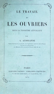 Le travail et les ouvriers sous la Troisième République. AUDIGANNE (Armand)