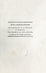 Délibération de l'Assemblée de la Noblesse de Dauphiné, tenue à Grenoble les 25, 26 & 27 août 1788, & présidée par M. le Comte de Morges.