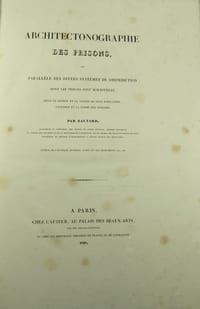 Architectonographie des prisons, ou parallèle des divers systèmes de distribution dont les prisons sont susceptibles, selon le nombre et la nature de leur population, létendue et la forme des terrains
