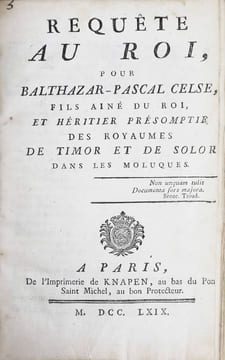 Requête au Roi pour Balthazar-Pascal Celse, fils aîné du Roy et héritier présomptif des Royaumes de Timor et de Solor dans les Moluques.. CELSE, ...