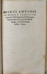Aristotelis, ac philosophorum medicorumque complurium problemata, ad varias quaestiones cognoscendas admodum digna & ad naturalem philosophiam discutiendam maxime spectantia. Marci Antonii Zimarae Sanctipetrinatis Problemata his addita, una cum Trecentis Aristoltelis, et Averrois propositionibus, suis in locis insertis. Omnia iam tertio edita.