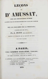 Leçons du Dr. Amussat sur les rétentions d'urine causées par les rétrécissements du canal de l'urètre et sur les maladies de la prostate; publiées sous ses yeux par A. Petit.