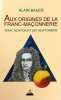 Aux origines de la Franc-maçonnerie.. BAUER (Alain).