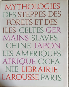 MYTHOLOGIES DES STEPPES, DES FORÊTS ET DES ÎLES. Celtes, Germains, Slaves, Ougro-Finnois, Chine, Japon, Les Amériques, Afrique, Océanie, Sibérie, Esquimaux