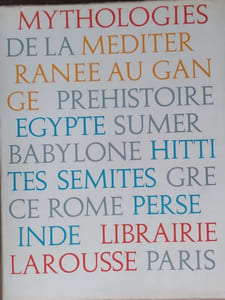 MYTHOLOGIES de la méditerranée au gange. Préhistoire, Egypte, Sumer, Babylone, Hittites, Sémites, Grèce, Rome, Perse, Inde