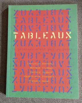 TABLEAUX. La peinture n'est pas un genre. Christian Bonnefoi, Monique Frydman, Bernard Joubert, Jean-Pierre Pincemin, François Rouan. TREMEAU Tristan