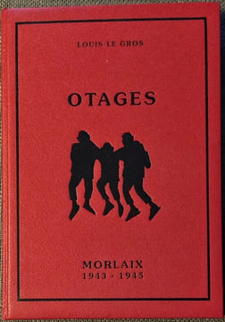OTAGES - Histoire des soixante otages de la ville de Morlaix 1943-1945. LE GROS Louis