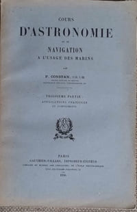Cours d'astronomie et de navigation à l'usage des marins. Troisième partie : applications pratiques et compléments