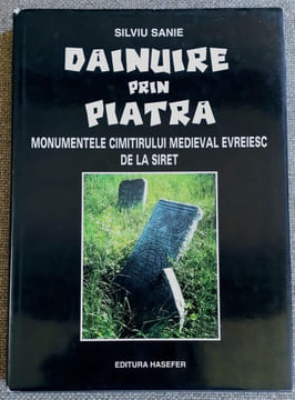 Dainuire Prin Piatra. Monumentele Cimitirului Medieval evreiesc de la siret. Sanie Silviu