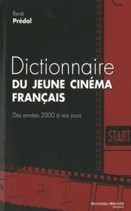 Dictionnaire du jeune cinéma français: Des années 2000 à nos jours