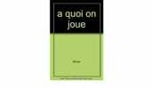 A quoi on joue. Roland Moser