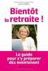 Bientôt la retraite !: Le guide pour s'y préparer dès maintenant. Armel Aliette