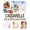 L'aquarelle en 45 r&eacute;alisations. Editions ESI