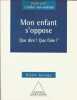 Mon enfant s'oppose : Que dire que faire. George Gisèle