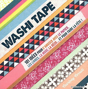 Washi Tape : 101 idées pour s'amuser avec le papier les livres la mode la déco... et pour faire la fête