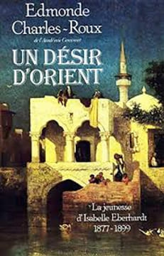 UN DESIR D'ORIENT la jeunesse d'Isabelle Eberhardt 1877-1899. CHARLES -ROUX Edmonde