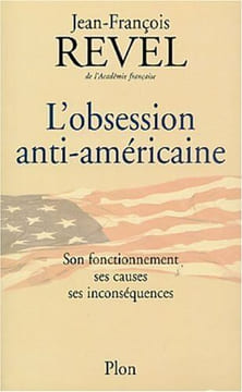 L'obsession anti-américaine : Son fonctionnement ses causes ses inconséquences. Revel Jean-Francois