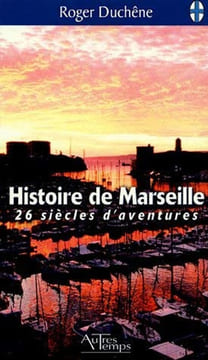 Histoire de Marseille : 26 siècles d'aventure. Duchêne Roger